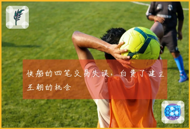 快船的四笔交易失误，白费了建立王朝的机会