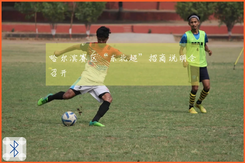 哈尔滨赛区“东北超”招商说明会召开