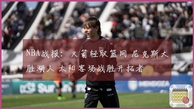 NBA战报：火箭轻取篮网 尼克斯大胜湖人 太阳客场战胜开拓者